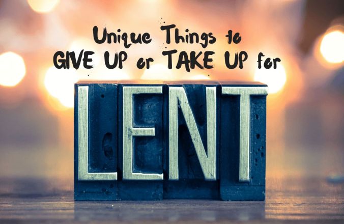 Unique things to give up or take up for Lent
